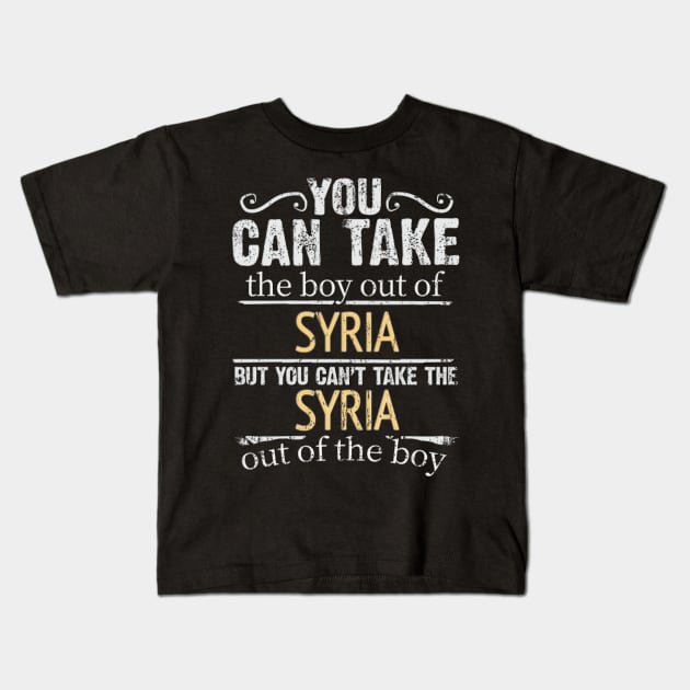 You Can Take The Boy Out Of Syria But You Cant Take The Syria Out Of The Boy - Gift for Syrian With Roots From Syria Kids T-Shirt by Country Flags